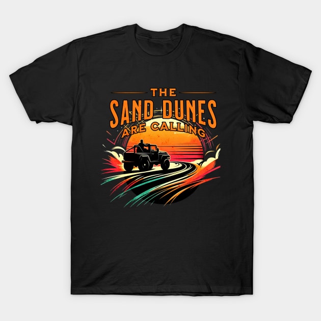 The Sand Dunes are Calling Sand Jeep Design T-Shirt by Miami Neon Designs